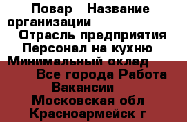 Повар › Название организации ­ Fusion Service › Отрасль предприятия ­ Персонал на кухню › Минимальный оклад ­ 18 000 - Все города Работа » Вакансии   . Московская обл.,Красноармейск г.